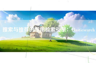 搜索与推荐的常用检索引擎：Elasticsearch