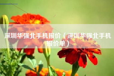 深圳华强北手机报价（深圳华强北手机报价单）